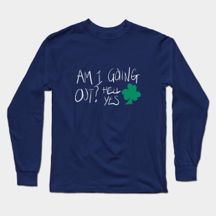 Am I Going Out, Hell Yes Long Sleeve T-Shirt